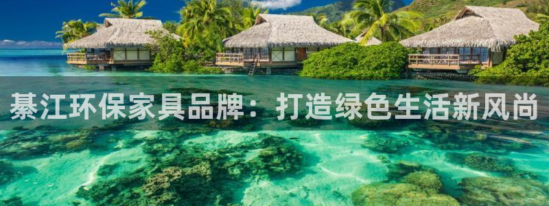 沐鸣平台测速地址:綦江环保家具品牌:打造绿色生活新风尚